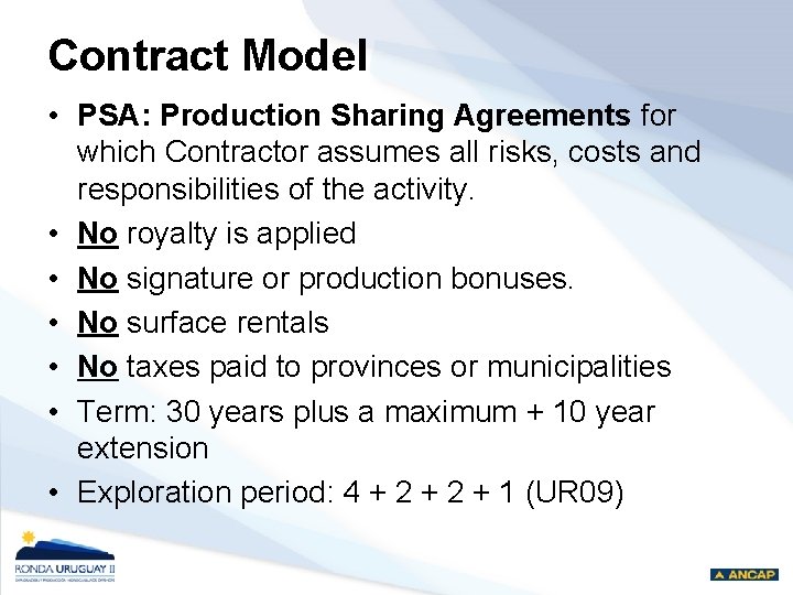 Contract Model • PSA: Production Sharing Agreements for which Contractor assumes all risks, costs