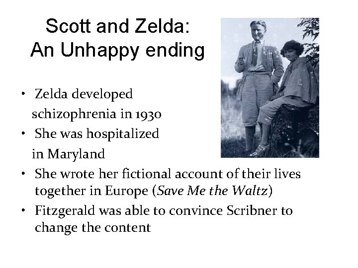 Scott and Zelda: An Unhappy ending • Zelda developed schizophrenia in 1930 • She