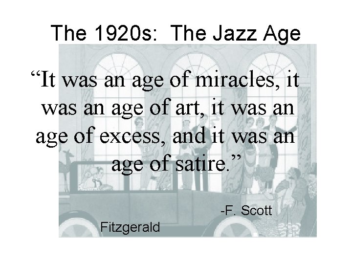 The 1920 s: The Jazz Age “It was an age of miracles, it was