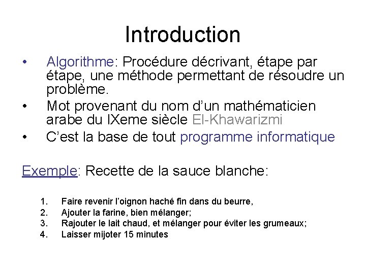 Introduction • • • Algorithme: Procédure décrivant, étape par étape, une méthode permettant de