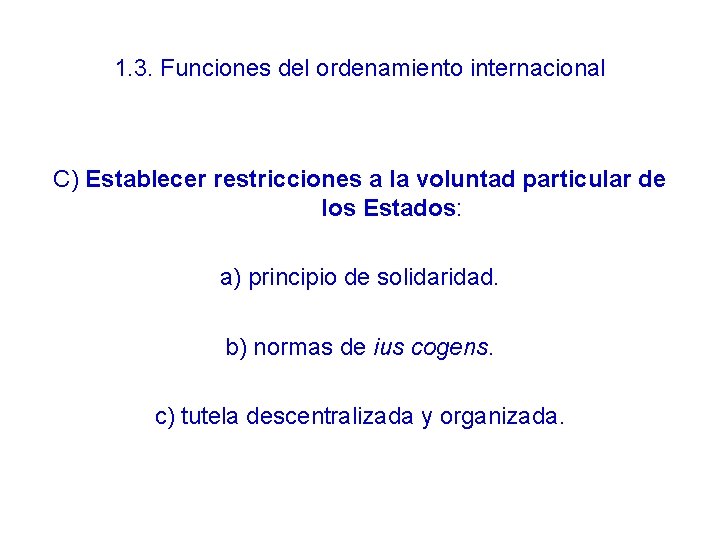 1. 3. Funciones del ordenamiento internacional C) Establecer restricciones a la voluntad particular de