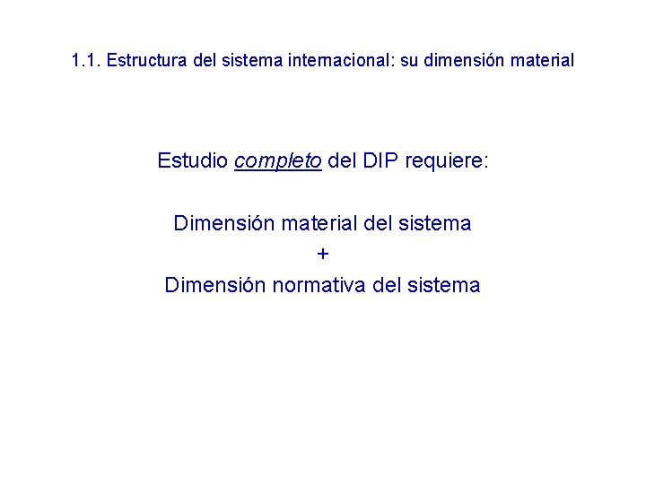 1. 1. Estructura del sistema internacional: su dimensión material Estudio completo del DIP requiere: