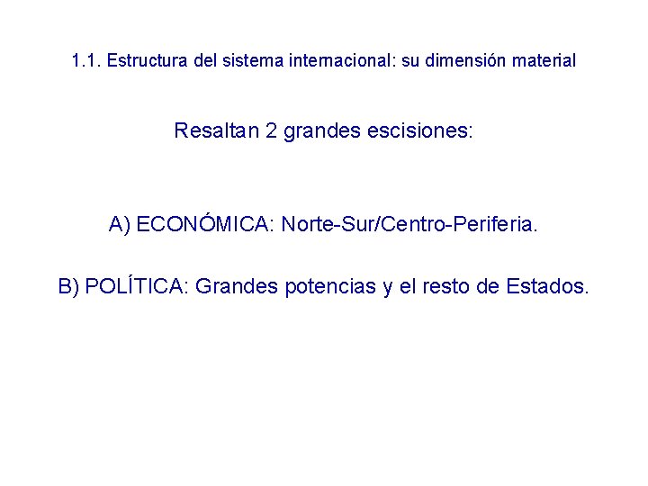 1. 1. Estructura del sistema internacional: su dimensión material Resaltan 2 grandes escisiones: A)