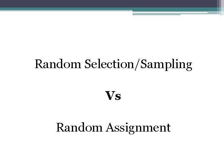 Random Selection/Sampling Vs Random Assignment 