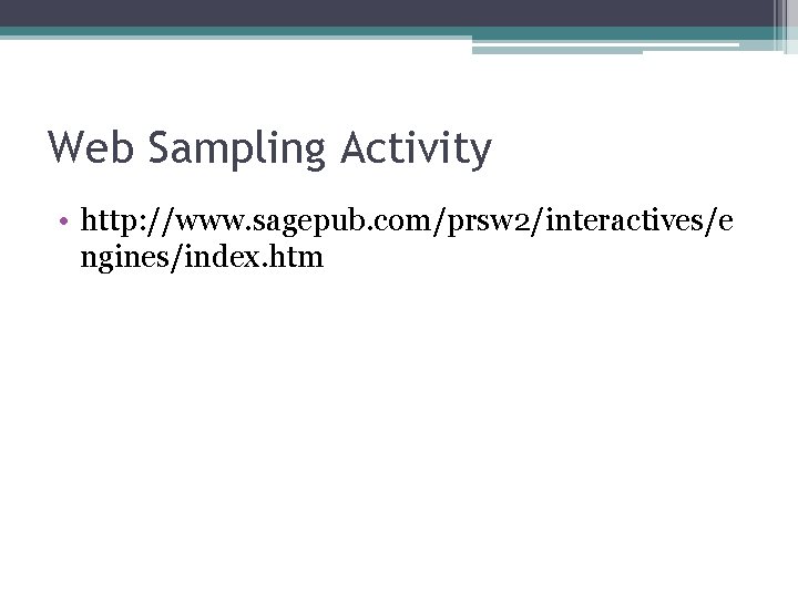 Web Sampling Activity • http: //www. sagepub. com/prsw 2/interactives/e ngines/index. htm 