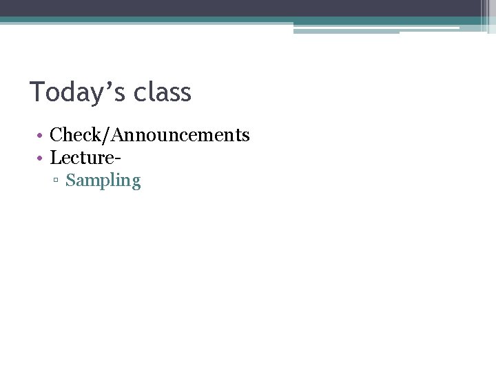 Today’s class • Check/Announcements • Lecture▫ Sampling 