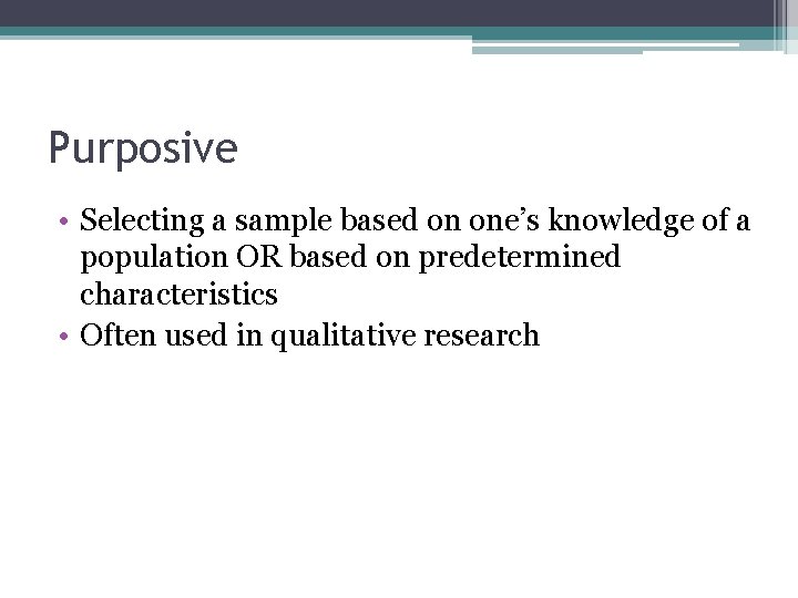 Purposive • Selecting a sample based on one’s knowledge of a population OR based