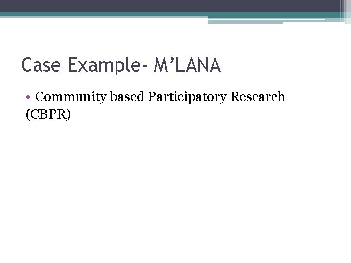 Case Example- M’LANA • Community based Participatory Research (CBPR) 