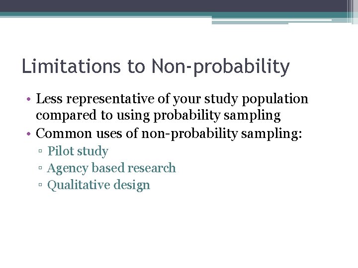 Limitations to Non-probability • Less representative of your study population compared to using probability