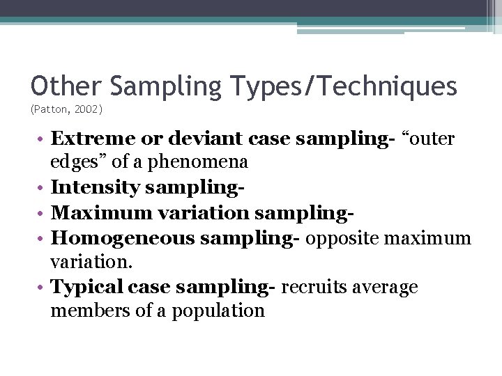 Other Sampling Types/Techniques (Patton, 2002) • Extreme or deviant case sampling- “outer edges” of