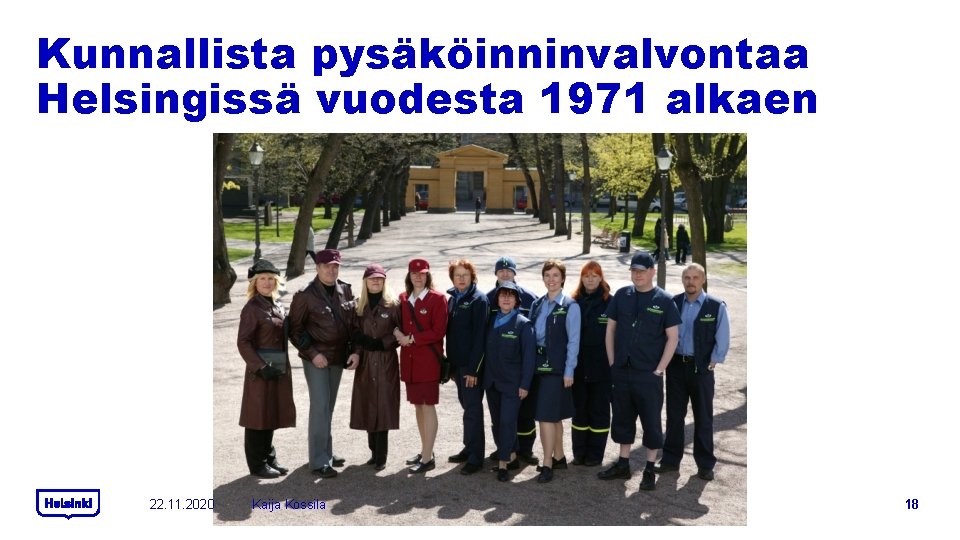 Kunnallista pysäköinninvalvontaa Helsingissä vuodesta 1971 alkaen 22. 11. 2020 Kaija Kossila 18 