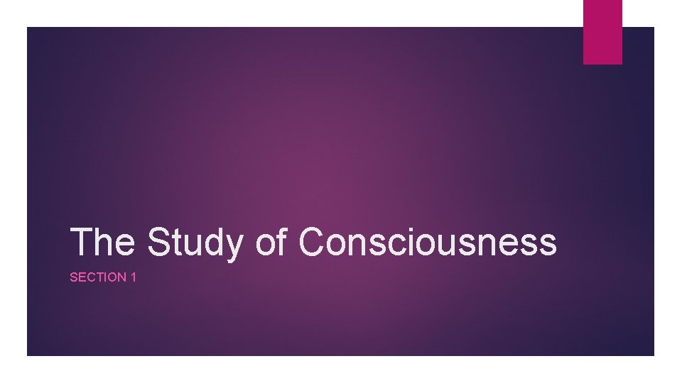 The Study of Consciousness SECTION 1 