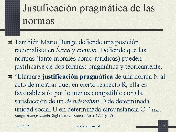 Justificación pragmática de las normas También Mario Bunge defiende una posición racionalista en Ética