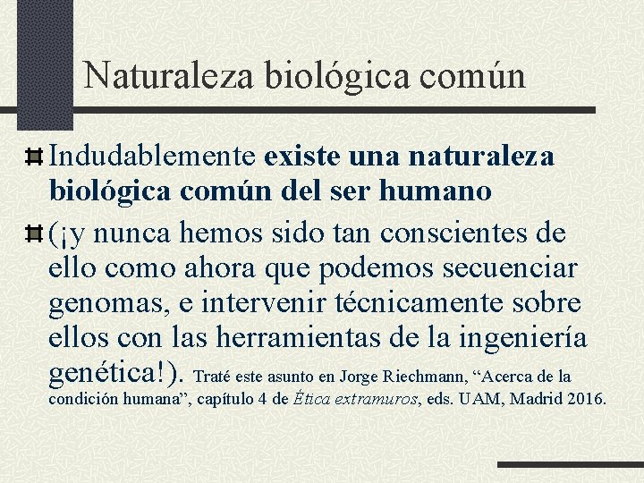 Naturaleza biológica común Indudablemente existe una naturaleza biológica común del ser humano (¡y nunca