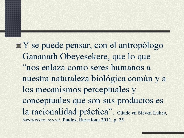 Y se puede pensar, con el antropólogo Gananath Obeyesekere, que lo que “nos enlaza Y se puede pensar, con el antropólogo Gananath Obeyesekere, que lo que “nos enlaza