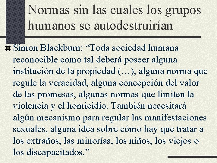 Normas sin las cuales los grupos humanos se autodestruirían Simon Blackburn: “Toda sociedad humana