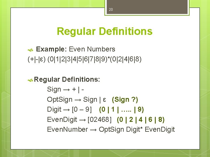 20 Regular Definitions Example: Even Numbers (+|-|ε) (0|1|2|3|4|5|6|7|8|9)*(0|2|4|6|8) Regular Definitions: Sign → + |
