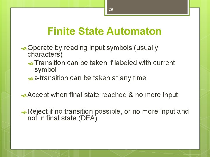 26 Finite State Automaton Operate by reading input symbols (usually characters) Transition can be