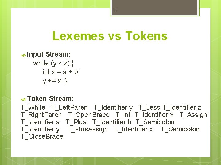 3 Lexemes vs Tokens Input Stream: while (y < z) { int x =