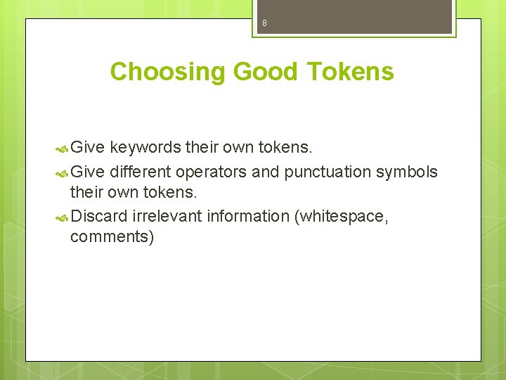 8 Choosing Good Tokens Give keywords their own tokens. Give different operators and punctuation