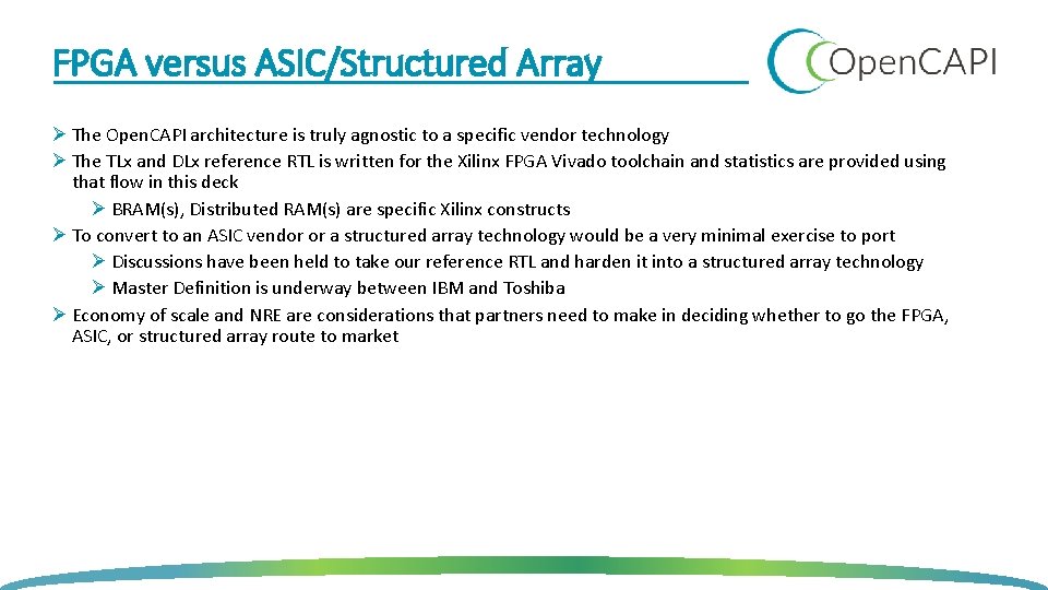 FPGA versus ASIC/Structured Array Ø The Open. CAPI architecture is truly agnostic to a FPGA versus ASIC/Structured Array Ø The Open. CAPI architecture is truly agnostic to a