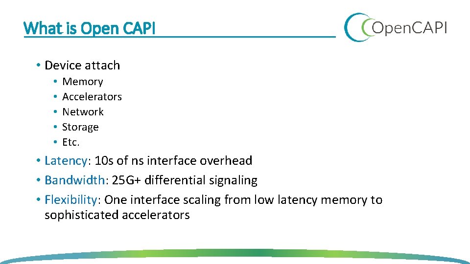 What is Open CAPI • Device attach • • • Memory Accelerators Network Storage What is Open CAPI • Device attach • • • Memory Accelerators Network Storage