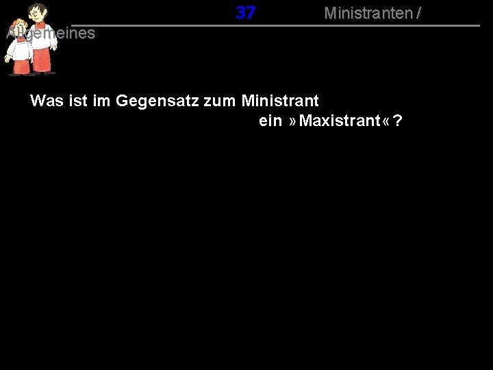 037 Ministranten / Allgemeines Was ist im Gegensatz zum Ministrant ein » Maxistrant «