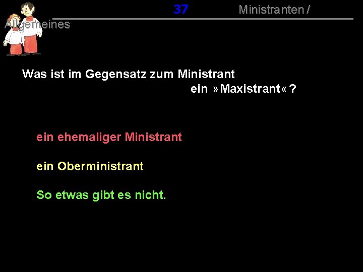 037 Ministranten / Allgemeines Was ist im Gegensatz zum Ministrant ein » Maxistrant «