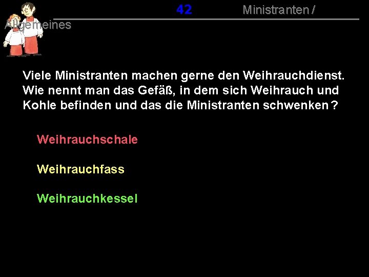 042 Ministranten / Allgemeines Viele Ministranten machen gerne den Weihrauchdienst. Wie nennt man das