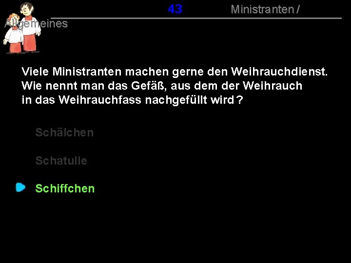 043 Ministranten / Allgemeines Viele Ministranten machen gerne den Weihrauchdienst. Wie nennt man das