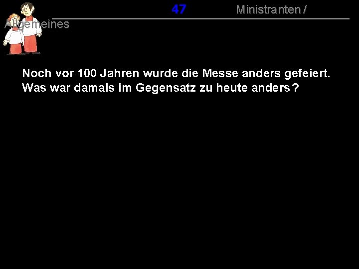 047 Ministranten / Allgemeines Noch vor 100 Jahren wurde die Messe anders gefeiert. Was