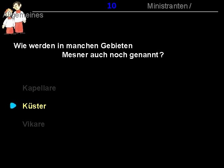 010 Ministranten / Allgemeines Wie werden in manchen Gebieten Mesner auch noch genannt ?