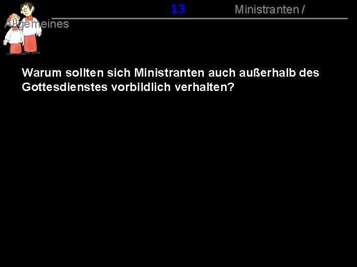 013 Ministranten / Allgemeines Warum sollten sich Ministranten auch außerhalb des Gottesdienstes vorbildlich verhalten?