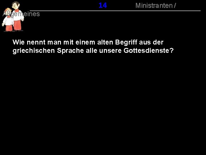 014 Ministranten / Allgemeines Wie nennt man mit einem alten Begriff aus der griechischen