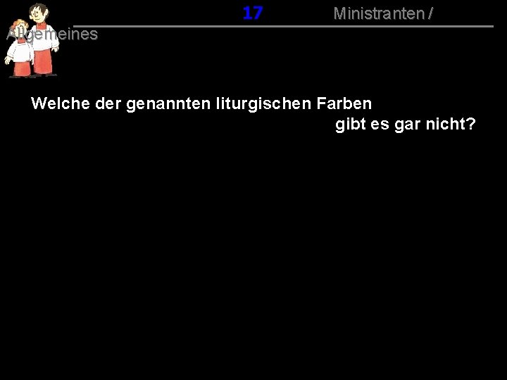 017 Ministranten / Allgemeines Welche der genannten liturgischen Farben gibt es gar nicht? 