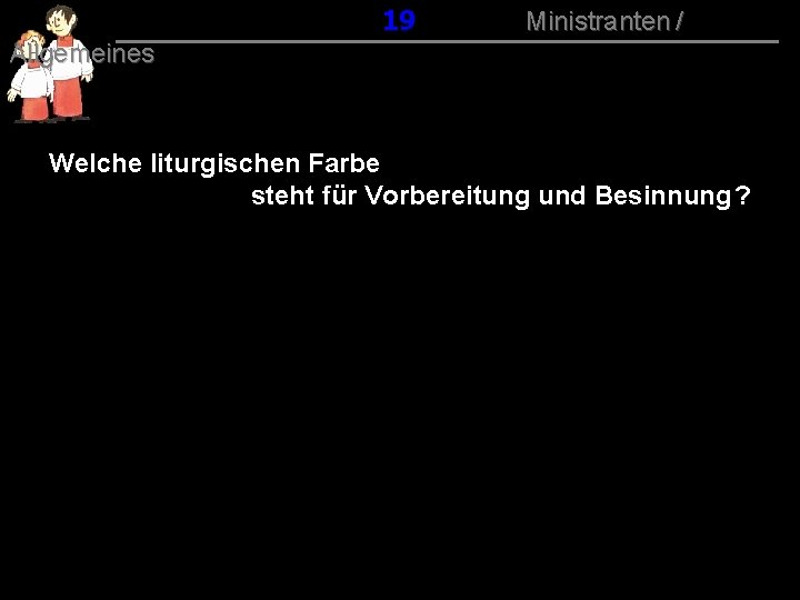 019 Ministranten / Allgemeines Welche liturgischen Farbe steht für Vorbereitung und Besinnung ? 