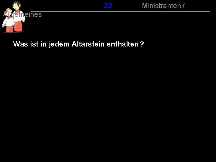 023 Ministranten / Allgemeines Was ist in jedem Altarstein enthalten ? 