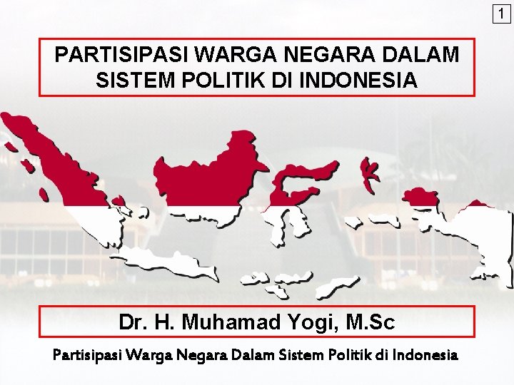 1 PARTISIPASI WARGA NEGARA DALAM SISTEM POLITIK DI INDONESIA Dr. H. Muhamad Yogi, M.