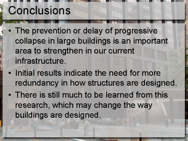 Conclusions • The prevention or delay of progressive collapse in large buildings is an