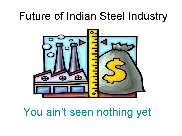 Future of Indian Steel Industry You ain’t seen nothing yet ! 