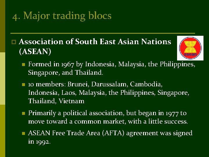 4. Major trading blocs p Association of South East Asian Nations (ASEAN) n Formed