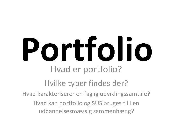 Portfolio Hvad er portfolio? Hvilke typer findes der? Hvad karakteriserer en faglig udviklingssamtale? Hvad