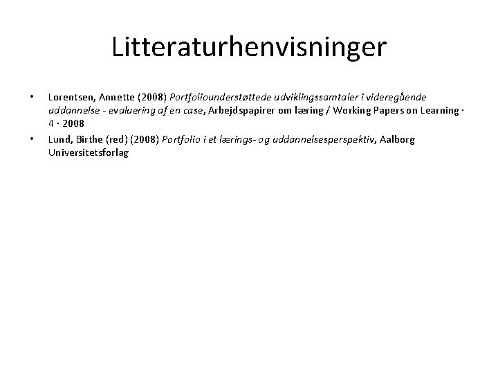 Litteraturhenvisninger • • Lorentsen, Annette (2008) Portfoliounderstøttede udviklingssamtaler i videregående uddannelse - evaluering af