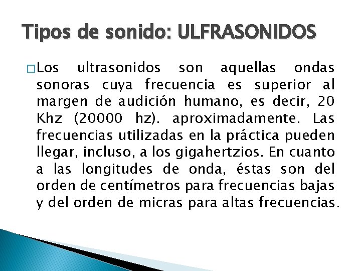 Tipos de sonido: ULFRASONIDOS � Los ultrasonidos son aquellas ondas sonoras cuya frecuencia es