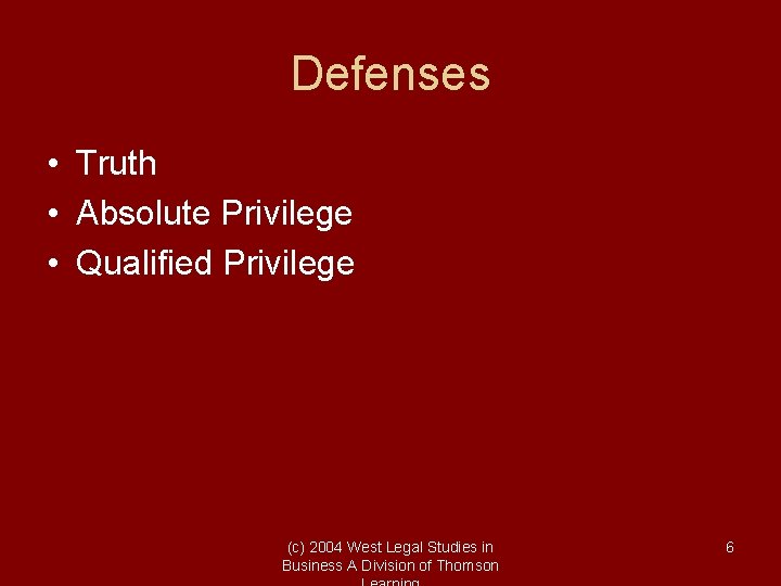 Defenses • Truth • Absolute Privilege • Qualified Privilege (c) 2004 West Legal Studies