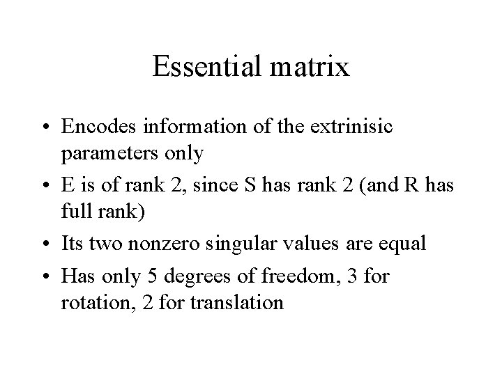 Essential matrix • Encodes information of the extrinisic parameters only • E is of