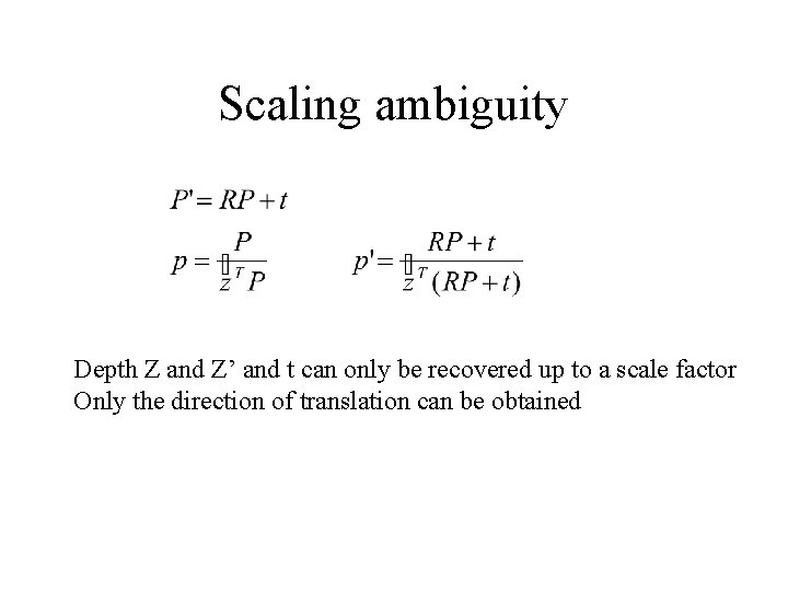 Scaling ambiguity Depth Z and Z’ and t can only be recovered up to