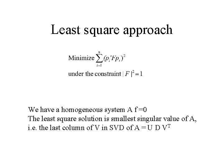 Least square approach We have a homogeneous system A f =0 The least square