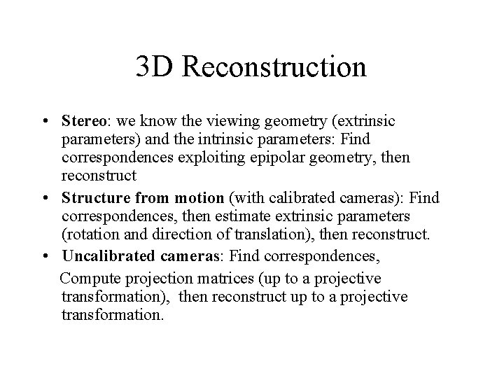 3 D Reconstruction • Stereo: we know the viewing geometry (extrinsic parameters) and the