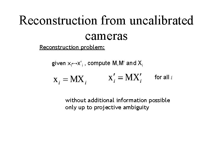 Reconstruction from uncalibrated cameras Reconstruction problem: given xi↔x‘i , compute M, M‘ and Xi